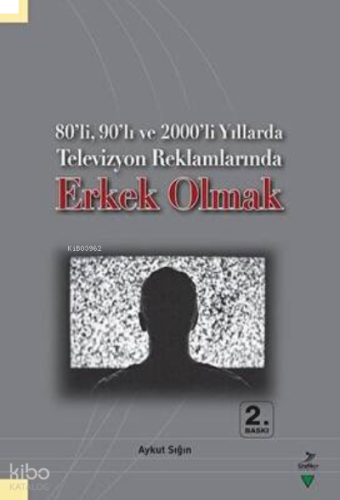 80’li, 90’lı ve 2000’li Yıllarda Televizyon Reklamlarında Erkek Olmak