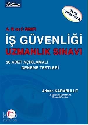 A, B ve C Sınıfı İş Güvenliği Uzmanlık Sınavı - ÖSYM Formatında; 20 Adet Açıklamalı Deneme Testleri