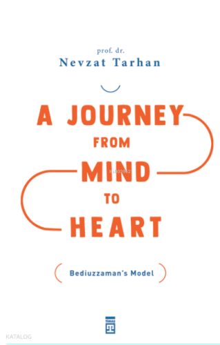 A Journey from Mind to Heart Bediuzzaman’s Model (Akıldan Kalbe Yolculuk)(İngilizce)