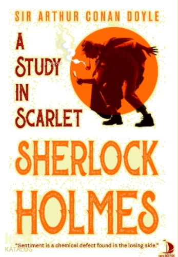 A Study In Scarlet Sherlock Holmes;“ Sentiment is a Chemical Defect Found in Losing Side.”