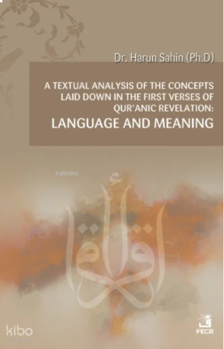 A Textual Analysis Of The Concepts Laid Down;In The First Verses Of Qur’anic Revelation: Language And Meaning