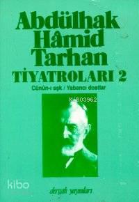 Abdülhak Hâmid Tarhan'ın Tiyatroları 2; Cünûn-ı Aşk, Yabancı Dostlar 