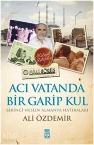 Acı Vatanda Bir Garip Kul; Birinci Neslin Almanya Hatıraları