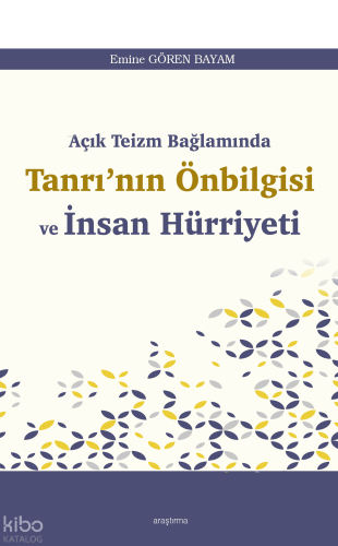 Açık Teizm Bağlamında Tanrı’nın Önbilgisi ve İnsan Hürriyeti