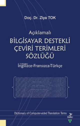 Açıklamalı Bilgisayar Destekli Çeviri Terimleri Sözlüğü;İngilizce-Fransızca-Türkçe