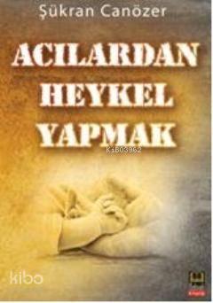 Acılardan Heykel Yapmak