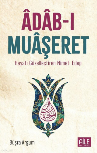 Adab-ı Muaşeret;Hayatı Güzelleştiren Nimet: Edep | benlikitap.com