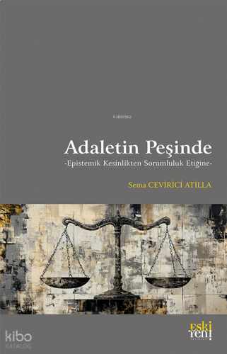 Adaletin Peşinde;Epistemik Kesinlikten Sorumluluk Etiğine