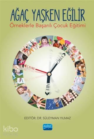 Ağaç Yaşken Eğilir - Örneklerle Başarılı Çocuk Eğitimi