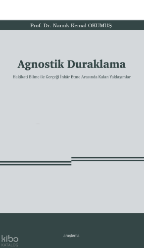 Agnostik Duraklama; Hakikati Bilme ile Gerçeği İnkâr Etme Arasında Kalan Yaklaşımlar