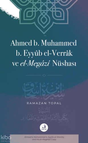 Ahmed b. Muhammed b. Eyyûb el-Verrâk ve el-Megâzî Nüshası