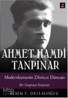 Ahmet Hamdi Tanpınar Modernleşmenin Zihniyet Dünyası; Bir Tanpınar Fetişizmi