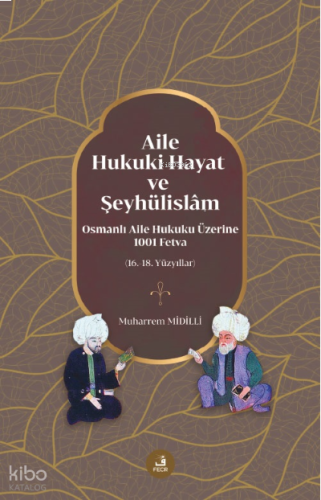 Aile, Hukuki Hayat ve Şeyhülislâm;Osmanlı Aile Hukuku Üzerine 1001 Fet