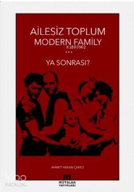 Ailesiz Toplum Modern Familiy ... Ya Sonrası?