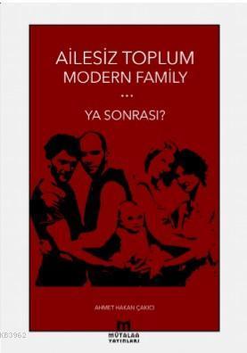Ailesiz Toplum Modern Familiy ... Ya Sonrası?