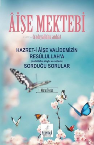 Aişe Mektebi;Hazret-i Âişe Validemizin Resûlullah’a (sallallahu aleyhi ve sellem) Sorduğu Sorular
