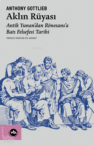 Aklın Rüyası; Antik Yunan’dan Rönesans’a Batı Felsefesi Tarihi