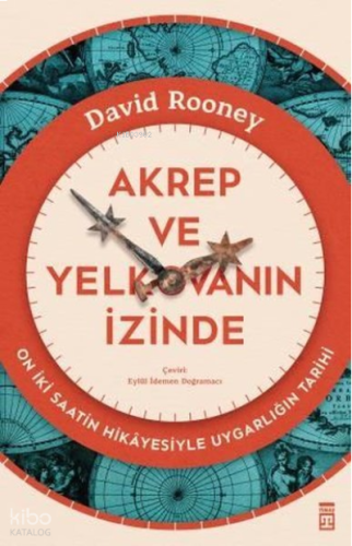 Akrep ve Yelkovanın İzinde - On İki Saatin Hikayesiyle Uygarlığın Tarihi