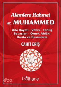 Alemlere Rahmet Hz. Muhammed; Aile Hayatı - Vahiy - Tebliğ Savaşları - Örnek Ahlakı