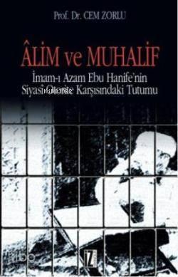 Alim ve Muhalif; İmam-ı Azam Ebu Hanifenin Siyasi Otorite Karşısında Tutumu