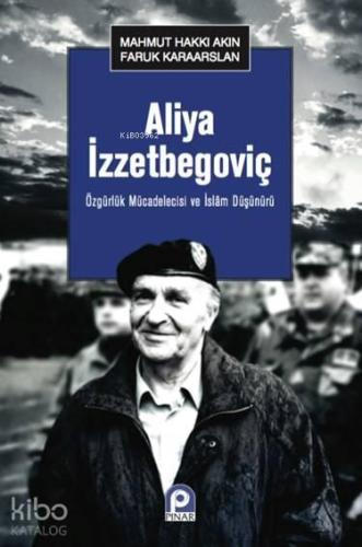 Aliya İzzetbegoviç; Özgürlük Mücadelecisi ve İslam Düşünürü