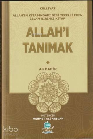 Allah'ı Tanımak - Külliyat; Allah'ın Kitabındaki Gibi Tecelli Eden İslam Külliyat Birinci Kitap