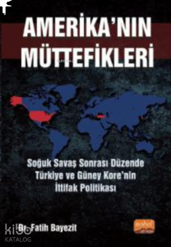 Amerika'nın Müttefikleri ;Soğuk Savaş Sonrası Düzende Türkiye ve Güney Kore’nin İttifak Politikası