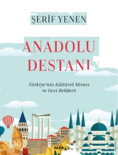Anadolu Destanı ;- Türkiyenin Kültürel Mirası ve Gezi Rehberi