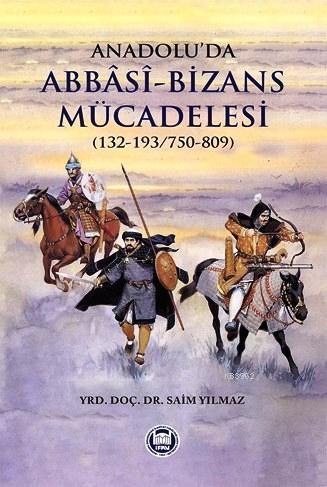 Anadolu'da Abbasi-Bizans Mücadelesi (132-193/750-809) | benlikitap.com