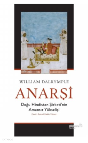 Anarşi: Doğu Hindistan Şirketi'nin Amansız Yükselişi | benlikitap.com