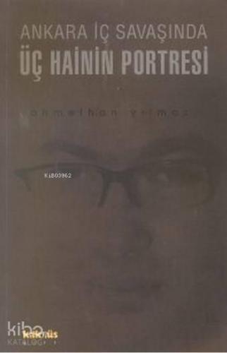 Ankara İç Savaşında Üç Hainin Portresi