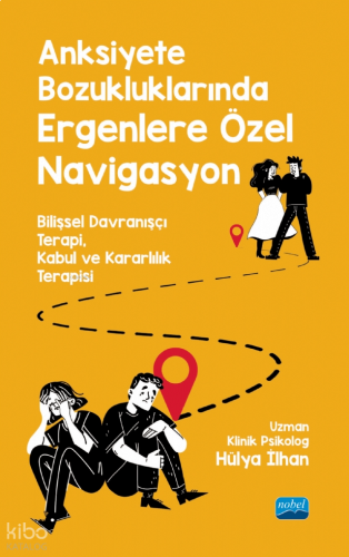 Anksiyete Bozukluklarından Ergenlere Özel Navigasyon;Bilişsel Davranşçı Terapi, Kabul ve Kararlılık Terapisi