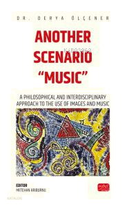 Another Scenario “Music”;A Philosophical and Interdisciplinary Approach to the Use of Images and Music