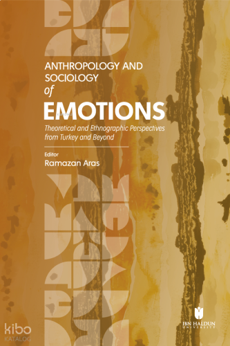 Anthropology and Sociology of Emotions;Theoretical and Ethnographic Perspectives From Turkey and Beyond