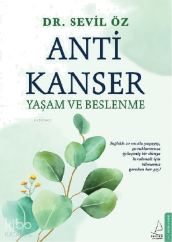 Anti Kanser Yaşam ve Beslenme;Sağlıklı ve Mutlu Yaşayıp, Çocuklarımıza İyileşmiş Bir Dünya Bırakmak için Bilmemiz Gereken Her Şey!