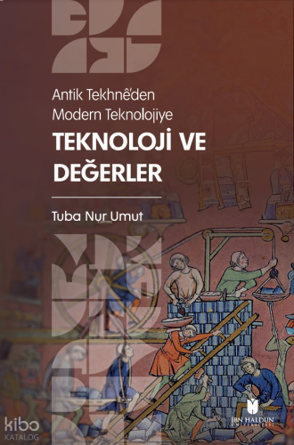 Antik Tekhnê’den Modern Teknolojiye: Teknoloji ve Değerler