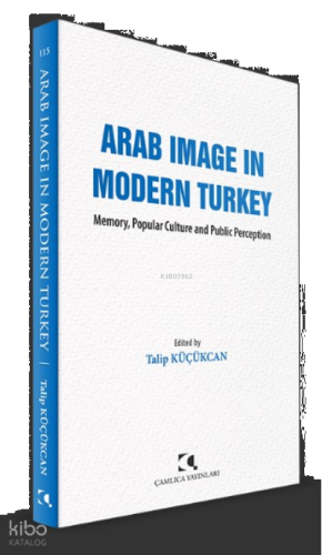 Arab Image In Modern Turkey;Memory, Popular Culture and Public Perception