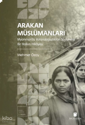 Arakan Müslümanları;Myanmar’da Vatandaşsızlıktan Soykırıma Bir Halkın Hikayesi