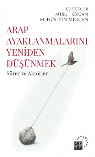 Arap Ayaklanmalarını Yeniden Düşünmek Süreç ve Aktörler