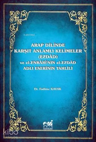 Arap Dilinde Karşıt Anlamlı Kelimeler (Ezdad); ve El-Enbari'nin el-Ezdad Adlı Eserinin Tahlili