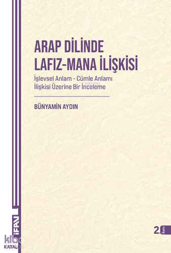 Arap Dilinde Lafız - Mana İlişkisi;İşlevsel Anlam - Cümle Anlamı İlişkisi Üzerine Bir İnceleme