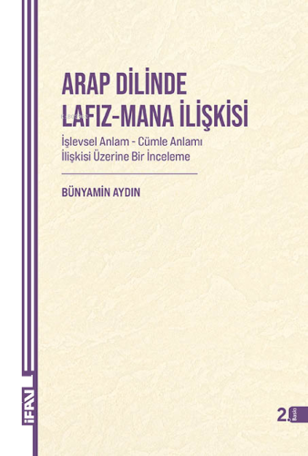 Arap Dilinde Lafız - Mana İlişkisi;İşlevsel Anlam - Cümle Anlamı İlişkisi Üzerine Bir İnceleme