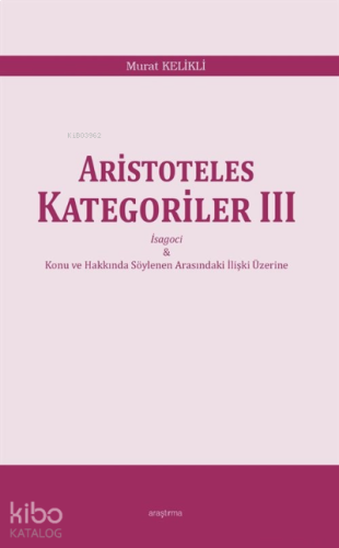 Aristoteles Kategoriler III;İsagoci - Konu ve Hakkında Söylenen Arasındaki İlişki Üzerine
