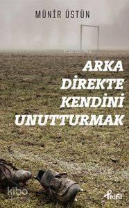 Arka Direkte Kendini Unutturmak | benlikitap.com