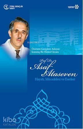 Asaf Ataseven Hayatı Mücadelesi ve Eserleri; Ömrünü Gariplere Adayan İ