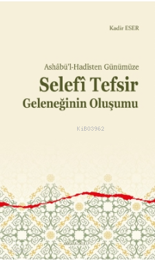 Ashâbü’l-Hadîsten Günümüze;Selefî Tefsir Geleneğinin Oluşumu