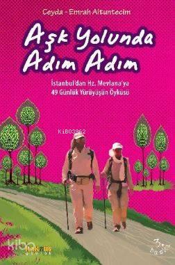 Aşk Yolunda Adım Adım; İstanbul'dan Hz. Mevlana'ya 49 Günlük Yürüyüşün Öyküsü