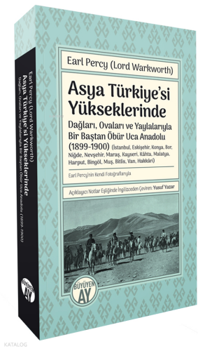 Asya Türkiye’si Yükseklerinde;-Dağları, Ovaları ve Yaylalarıyla Bir Baştan Öbür Uca Anadolu (1899-1900)- (İstanbul, Eskişehir, Konya, Bor, Niğde, Nevşehir, Maraş, Kayseri, Kâhta, Malatya, Harput, Bingöl, Muş, Bitlis, Van, Hakkâri)