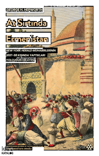 At Sırtında Ermenistan;New York Herald Muhabirlerinin 1897-98 Kışında  Yaptıkları Yolculuğun Hikayesi