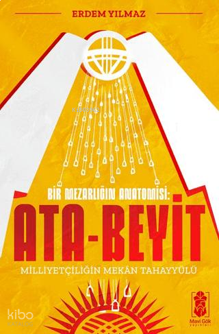 Ata-Beyit - Milliyetçiliğin Mekân Tahayyülü;Bir Mezarlığın Anatomisi |